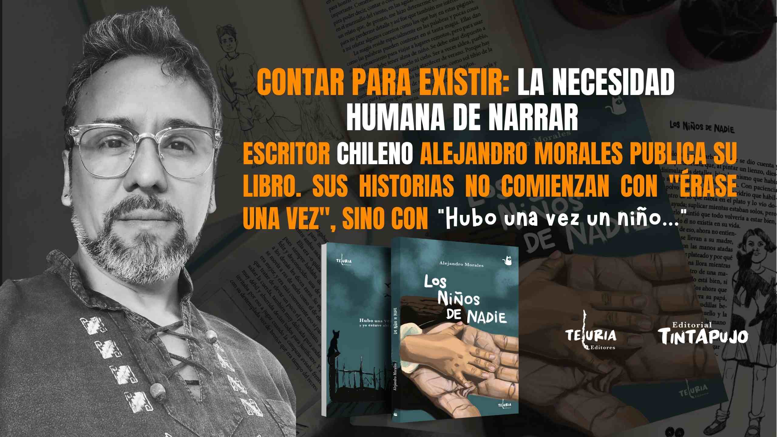 Contar para existir: la necesidad humana de narrar. Escritor Chileno Alejandro Morales publica su libro. Sus historias no comienzan con “Érase una vez”, sino con “Hubo una vez un niño…”
